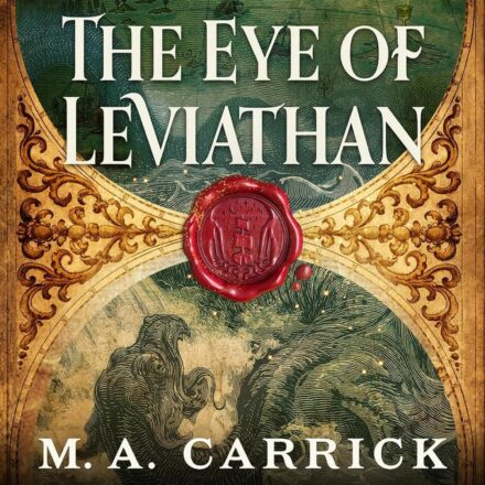 cover art for The Eye of Leviathan by M.A. Carrick, showing a half-circle of a green-tinged map of the Otherworld above a half-circle of an engraving of a sea beast. The intervening space is filled with gold filigree, and joined by a blood-red wax seal with a ship sailing between tall cliffs toward a starry sky, with tentacles in the waves below.